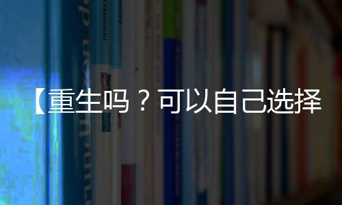 【重生嗎？可以自己選擇的那種！】痣多星小說
