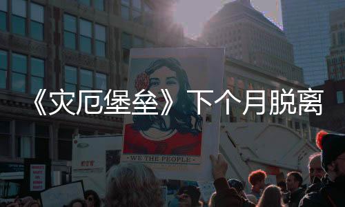 《災(zāi)厄堡壘》下個(gè)月脫離搶先體驗(yàn) 即將進(jìn)入正式版本