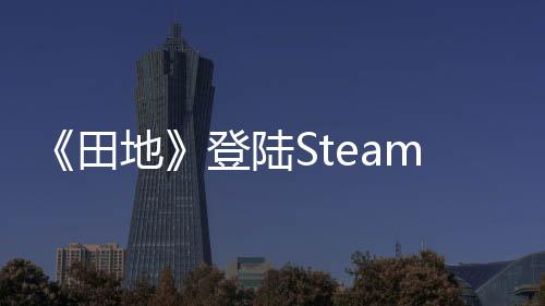 《田地》登陸Steam 日式恐怖探索新游
