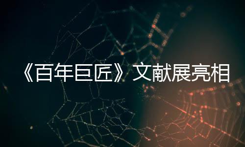《百年巨匠》文獻(xiàn)展亮相國家圖書館