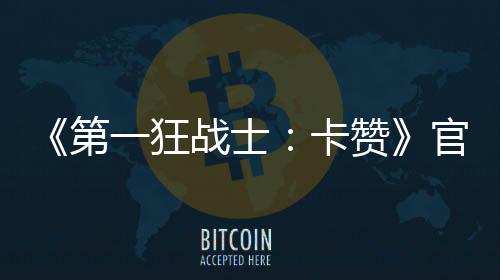 《第一狂戰(zhàn)士：卡贊》官方宣布制作完成 3月27日多平臺(tái)發(fā)售