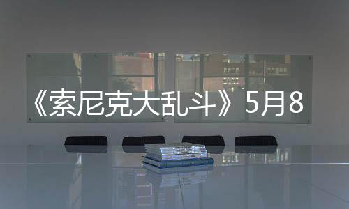 《索尼克大亂斗》5月8日多平臺發(fā)布 32人大混戰(zhàn)