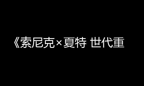 《索尼克×夏特 世代重啟》今日起免費發(fā)放DLC“經(jīng)典索尼克 經(jīng)典皮膚”