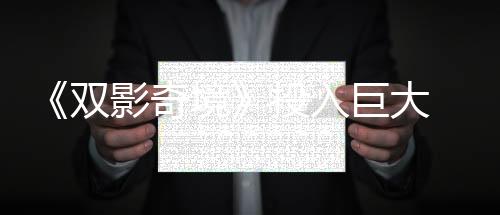 《雙影奇境》投入巨大 預(yù)算是《雙人成行》的兩倍