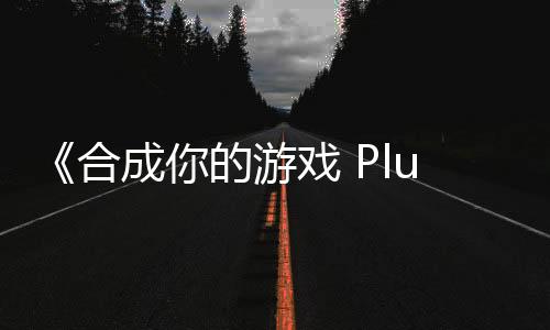 《合成你的游戲 Plus》Steam頁(yè)面 發(fā)售日待定