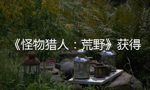 《怪物獵人：荒野》獲得Fami通39分評價 進入白金殿堂