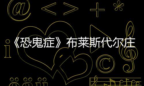 《恐鬼癥》布萊斯代爾莊園地圖進(jìn)行了一次重大改造