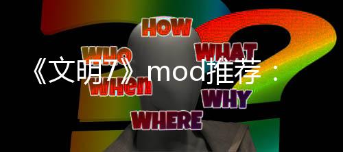 《文明7》mod推薦：解鎖全部紀(jì)念物
