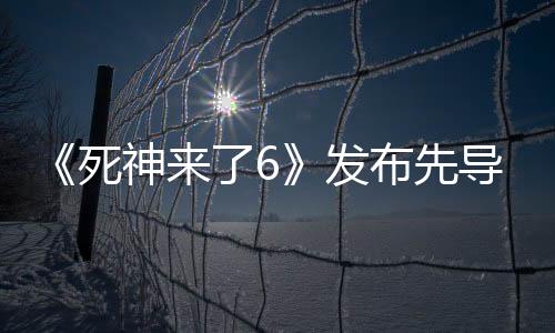 《死神來(lái)了6》發(fā)布先導(dǎo)海報(bào) 5月16日北美上映