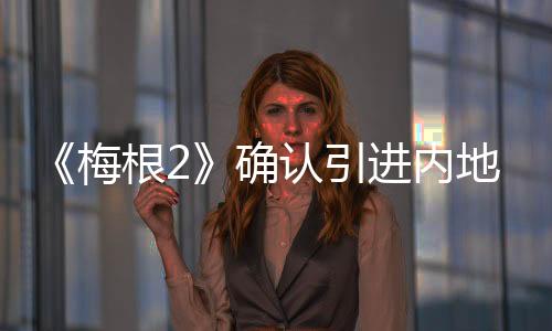 《梅根2》確認(rèn)引進(jìn)內(nèi)地 機(jī)械妖姬“梅根”升級(jí)