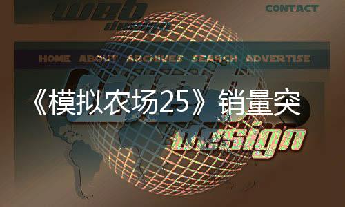 《模擬農(nóng)場25》銷量突破300萬份 更新路線圖公布
