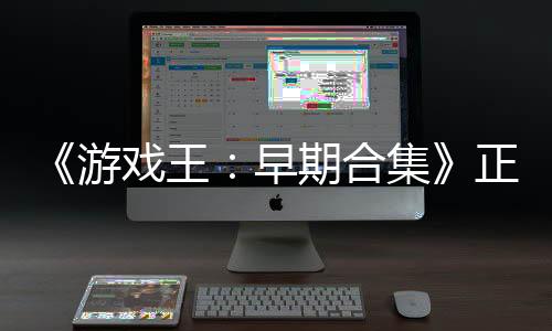 《游戲王：早期合集》正式發(fā)售 14部經(jīng)典作品集結(jié)