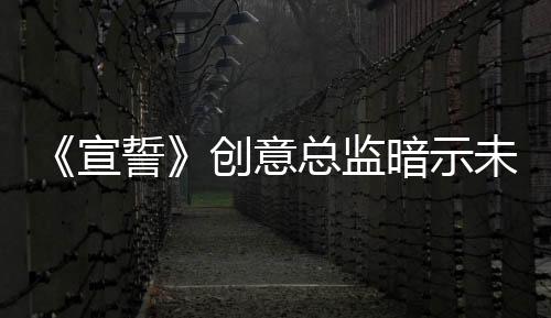《宣誓》創(chuàng)意總監(jiān)暗示未來或有DLC或續(xù)作