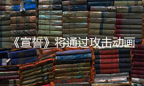 《宣誓》將通過攻擊動畫反饋來展示敵我實力的差距
