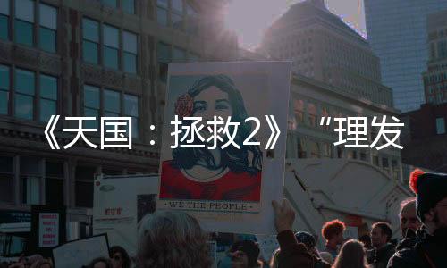 《天國：拯救2》“理發(fā)店模式”將于三月免費(fèi)上線