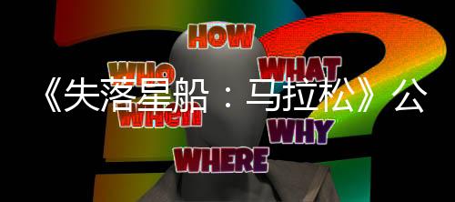 《失落星船：馬拉松》公布后 粉絲批評SIE從《星鳴特攻》啥也沒學(xué)到