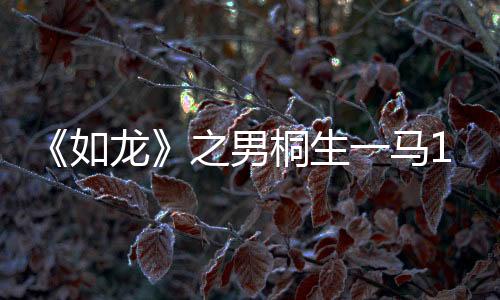 《如龍》之男桐生一馬1/6比例高端雕像公開 精致傳神霸氣十足