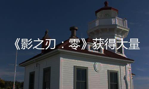 《影之刃：零》獲得大量新投資 動作以香港武俠電影為靈感