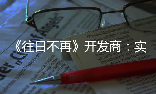 《往日不再》開發(fā)商：實(shí)時服務(wù)取消后仍在開發(fā)新項(xiàng)目