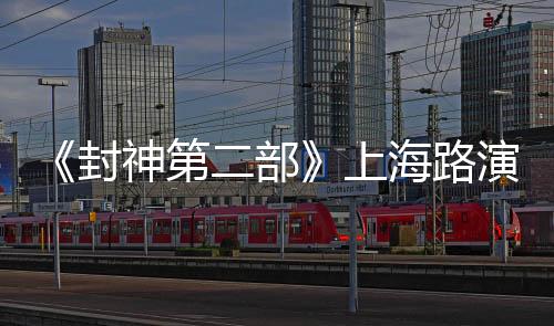 《封神第二部》上海路演  主創(chuàng)整活還原片中名場(chǎng)面和觀眾歡樂過春節(jié)
