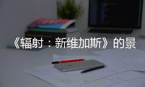 《輻射：新維加斯》的景點(diǎn)將在《輻射》電視劇第二季中出現(xiàn)