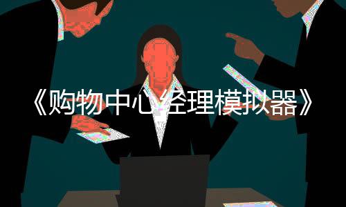 《購物中心經(jīng)理模擬器》試玩發(fā)布 經(jīng)營管理模擬