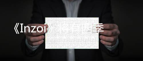 《Inzoi》將有四季變化和季節(jié)著裝系統(tǒng) 更真實(shí)了！