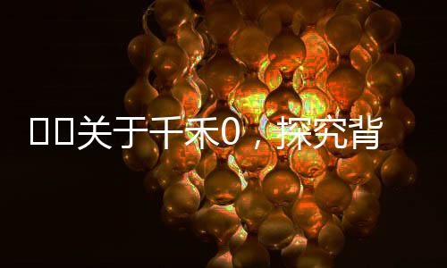 ??關(guān)于千禾0，探究背后的真實(shí)含義，客服給出回應(yīng)背后的深思啟示