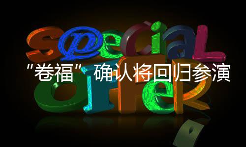 “卷?！贝_認(rèn)將回歸參演《復(fù)仇者聯(lián)盟5：毀滅日》