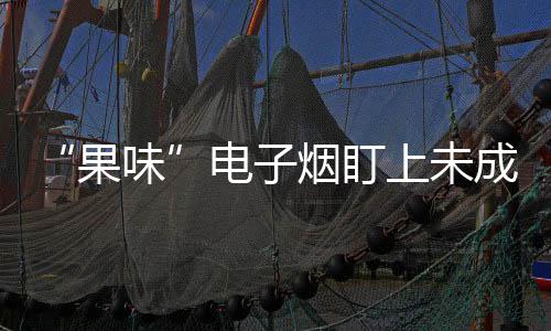 “果味”電子煙盯上未成年人 深圳、上海全面排查
