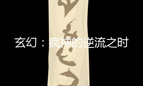 玄幻：瘋神的逆流之時