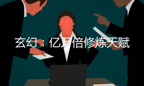 玄幻：億萬倍修煉天賦