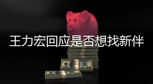 王力宏回應(yīng)是否想找新伴侶，成熟思考，期待未來真愛