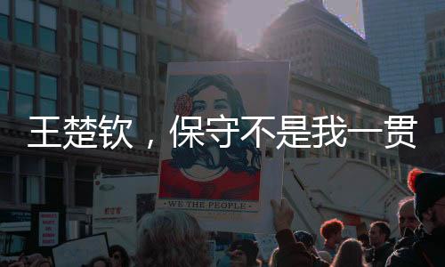 王楚欽，保守不是我一貫的風(fēng)格