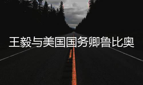 王毅與美國國務(wù)卿魯比奧電話交談，雙方就重要議題深入交換意見