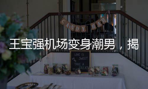 王寶強(qiáng)機(jī)場(chǎng)變身潮男，揭秘明星機(jī)場(chǎng)時(shí)尚魅力之源