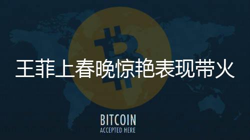 王菲上春晚驚艷表現(xiàn)帶火蝦片耳環(huán)，商家迅速回應(yīng)