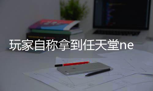 玩家自稱拿到任天堂new 3DS X4和X5原型機(jī)并展示