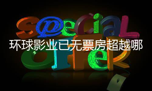 環(huán)球影業(yè)已無(wú)票房超越哪吒之魔童降世，一部標(biāo)桿之下的思考與挑戰(zhàn)