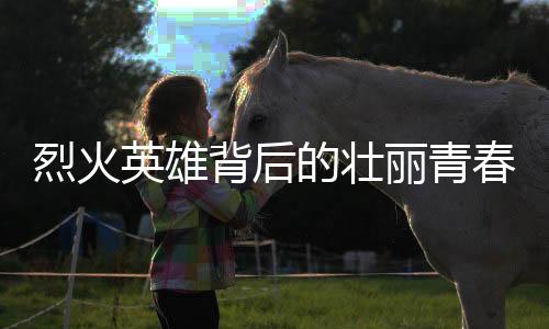 烈火英雄背后的壯麗青春，一名英勇消防員的英勇事跡與永恒記憶