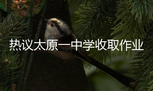 熱議太原一中學(xué)收取作業(yè)打印費事件，涉及問題探討與反響