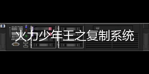 火力少年王之復(fù)制系統(tǒng)