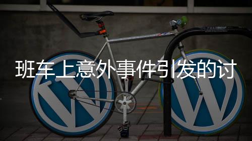 班車上意外事件引發(fā)的討論，如何處理工作場所的尷尬與不當(dāng)行為