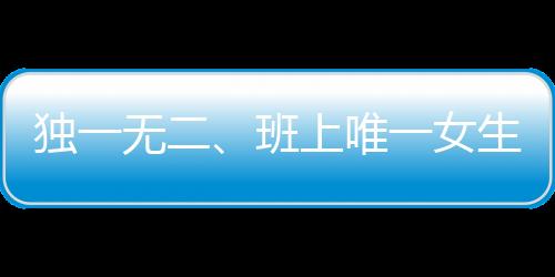 獨一無二、班上唯一女生迎驚喜，60名男生展現(xiàn)真情瞬間