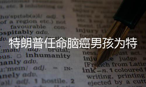 特朗普任命腦癌男孩為特勤局特工，勵志與尊重的象征
