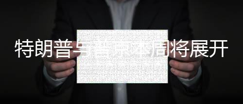 特朗普與普京本周將展開(kāi)對(duì)話，兩大巨頭再度交鋒？
