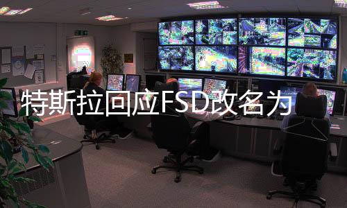 特斯拉回應(yīng)FSD改名為超級駕駛，全面解讀背后的原因與影響
