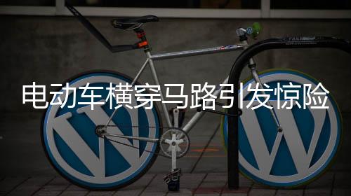 電動(dòng)車(chē)橫穿馬路引發(fā)驚險(xiǎn)瞬間，司機(jī)巧妙躲避避免碰撞