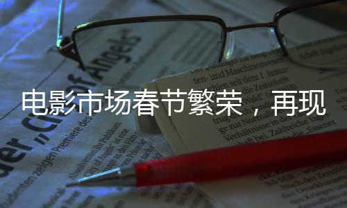 電影市場春節(jié)繁榮，再現(xiàn)超低票價19.9元觀影潮