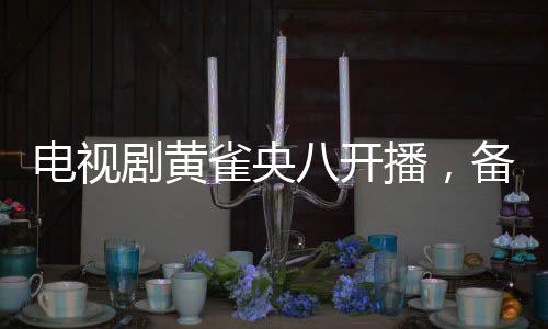 電視劇黃雀央八開播，備受期待的懸疑劇震撼上線